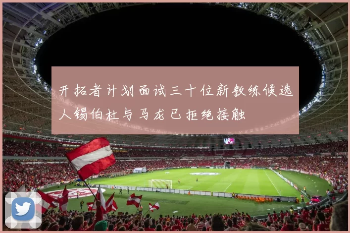开拓者计划面试三十位新教练候选人锡伯杜与马龙已拒绝接触